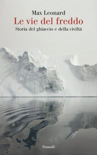 Le vie del freddo. Storia del ghiaccio e della civilt&agrave;