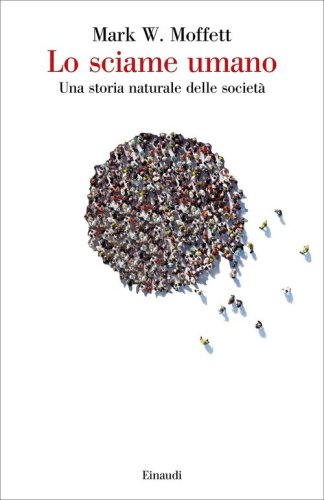 Lo sciame umano. Una storia naturale delle societ&agrave;