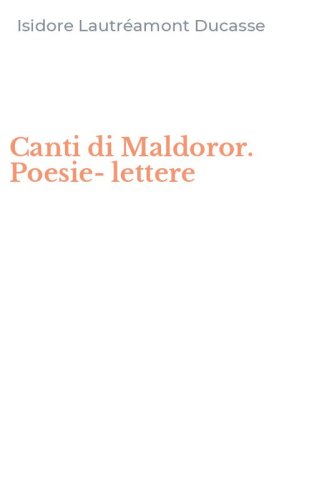 Canti di Maldoror. Poesie-lettere