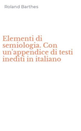Elementi di semiologia. Con un'appendice di testi inediti in italiano