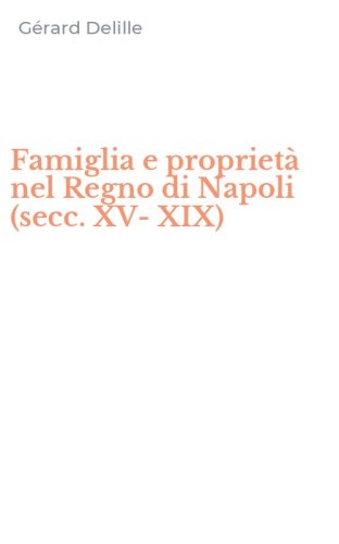 Famiglia e propriet&agrave; nel Regno di Napoli (secc. XV-XIX)