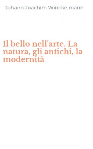 Il bello nell'arte. La natura, gli antichi, la modernit&agrave;