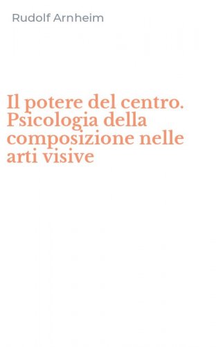 Il potere del centro. Psicologia della composizione nelle arti visive