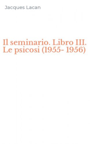 Il seminario. Libro III. Le psicosi (1955-1956)