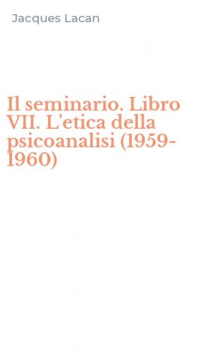 Il seminario. Libro VII. L'etica della psicoanalisi (1959-1960)