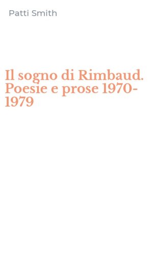 Il sogno di Rimbaud. Poesie e prose 1970-1979