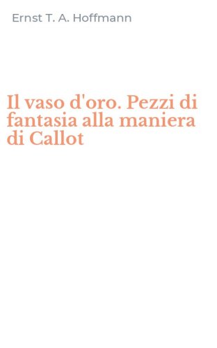 Il vaso d'oro. Pezzi di fantasia alla maniera di Callot