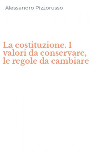 La costituzione. I valori da conservare, le regole da cambiare