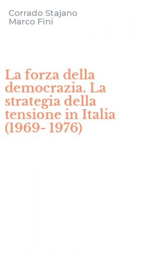 La forza della democrazia. La strategia della tensione in Italia (1969-1976)