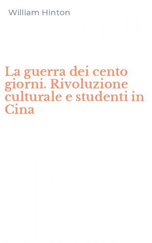 La guerra dei cento giorni. Rivoluzione culturale e studenti in Cina