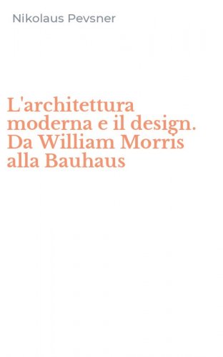 L'architettura moderna e il design. Da William Morris alla Bauhaus