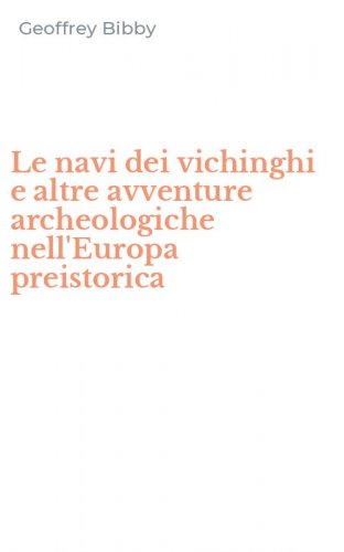 Le navi dei vichinghi e altre avventure archeologiche nell'Europa preistorica