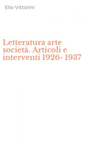 Letteratura arte societ&agrave;. Articoli e interventi 1926-1937