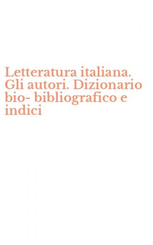 Letteratura italiana. Gli autori. Dizionario bio-bibliografico e indici