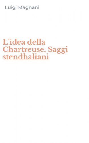 L'idea della Chartreuse. Saggi stendhaliani