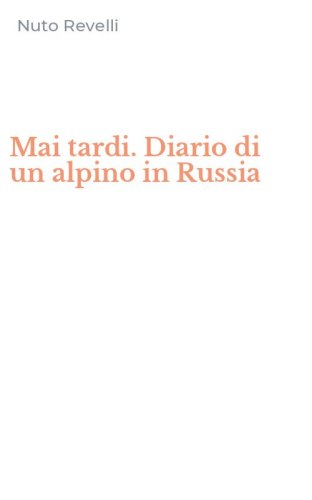 Mai tardi. Diario di un alpino in Russia