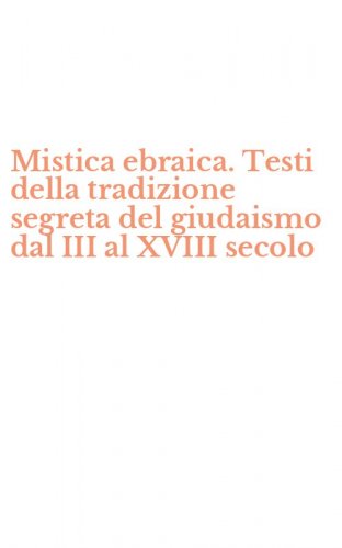 Mistica ebraica. Testi della tradizione segreta del giudaismo dal III al XVIII secolo