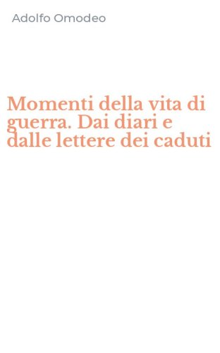 Momenti della vita di guerra. Dai diari e dalle lettere dei caduti