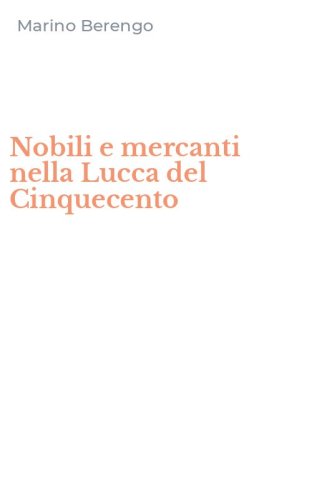 Nobili e mercanti nella Lucca del Cinquecento