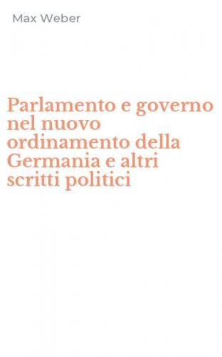 Parlamento e governo nel nuovo ordinamento della Germania e altri scritti politici