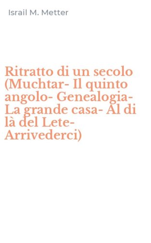 Ritratto di un secolo (Muchtar-Il quinto angolo-Genealogia-La grande casa-Al di l&agrave; del Lete-Arrivederci)