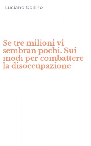 Se tre milioni vi sembran pochi. Sui modi per combattere la disoccupazione