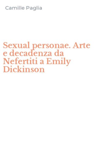 Sexual personae. Arte e decadenza da Nefertiti a Emily Dickinson