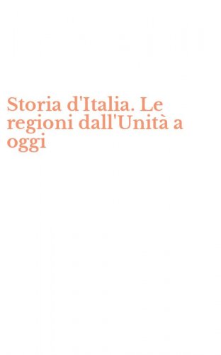 Storia d'Italia. Le regioni dall'Unit&agrave; a oggi