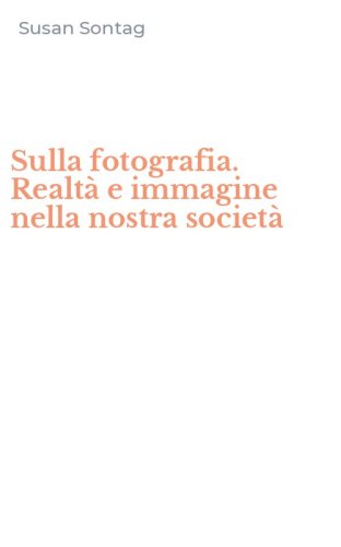 Sulla fotografia. Realt&agrave; e immagine nella nostra societ&agrave;