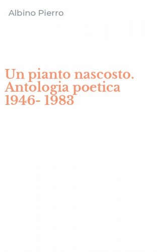 Un pianto nascosto. Antologia poetica 1946-1983