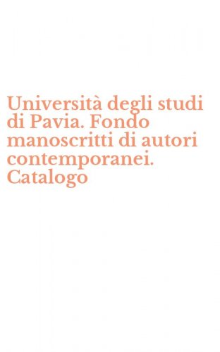 Universit&agrave; degli studi di Pavia. Fondo manoscritti di autori contemporanei. Catalogo