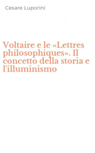 Voltaire e le &laquo;Lettres philosophiques&raquo;. Il concetto della storia e l'illuminismo