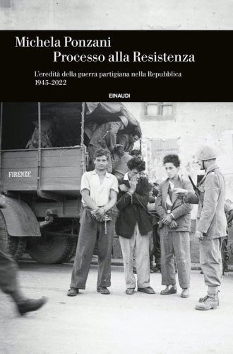 Processo alla Resistenza. L'eredit&agrave; della guerra partigiana nella Repubblica (1945-2022)