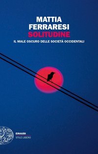 Solitudine. Il male oscuro delle societ&agrave; occidentali