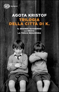 Trilogia della citt&agrave; di K. Il grande quaderno-La prova-La terza menzogna
