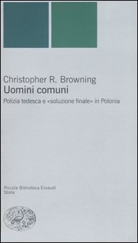 Uomini comuni. Polizia tedesca e &laquo;soluzione finale&raquo; in Polonia