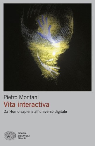 Vita interactiva. Da Homo sapiens all'universo digitale