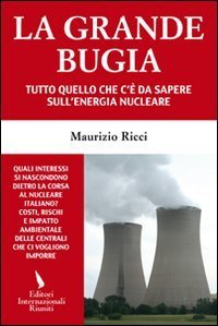 La grande bugia. Tutto quello che c'&egrave; da sapere sull'energia nucleare