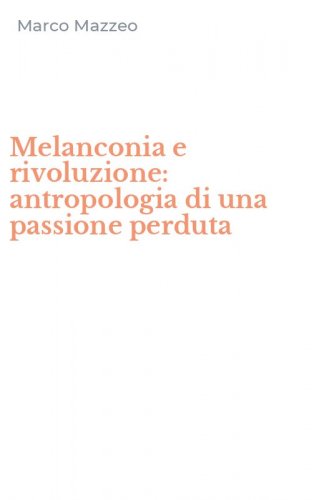 Melanconia e rivoluzione: antropologia di una passione perduta