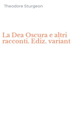 La Dea Oscura e altri racconti. Ediz. variant