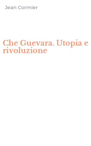 Che Guevara. Utopia e rivoluzione