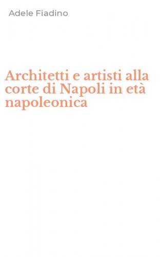 Architetti e artisti alla corte di Napoli in et&agrave; napoleonica