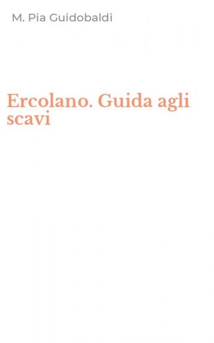Ercolano. Guida agli scavi
