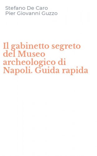 Il gabinetto segreto del Museo archeologico di Napoli. Guida rapida