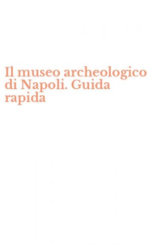 Il museo archeologico di Napoli. Guida rapida