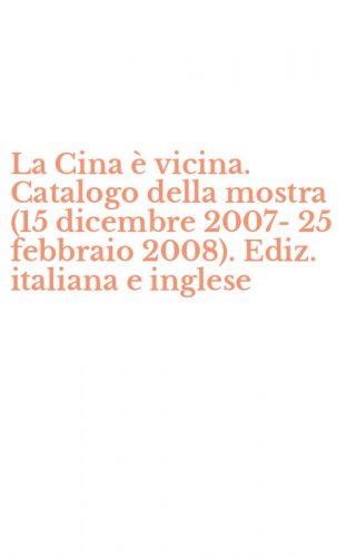 La Cina &egrave; vicina. Catalogo della mostra (15 dicembre 2007-25 febbraio 2008). Ediz. italiana e inglese