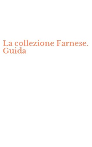 La collezione Farnese. Guida