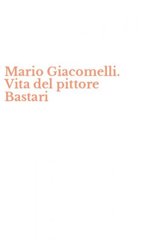 Mario Giacomelli. Vita del pittore Bastari