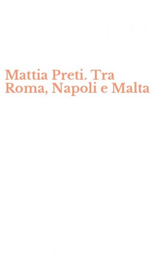 Mattia Preti. Tra Roma, Napoli e Malta