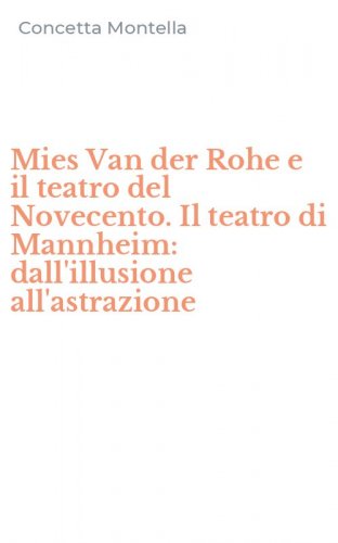 Mies Van der Rohe e il teatro del Novecento. Il teatro di Mannheim: dall'illusione all'astrazione